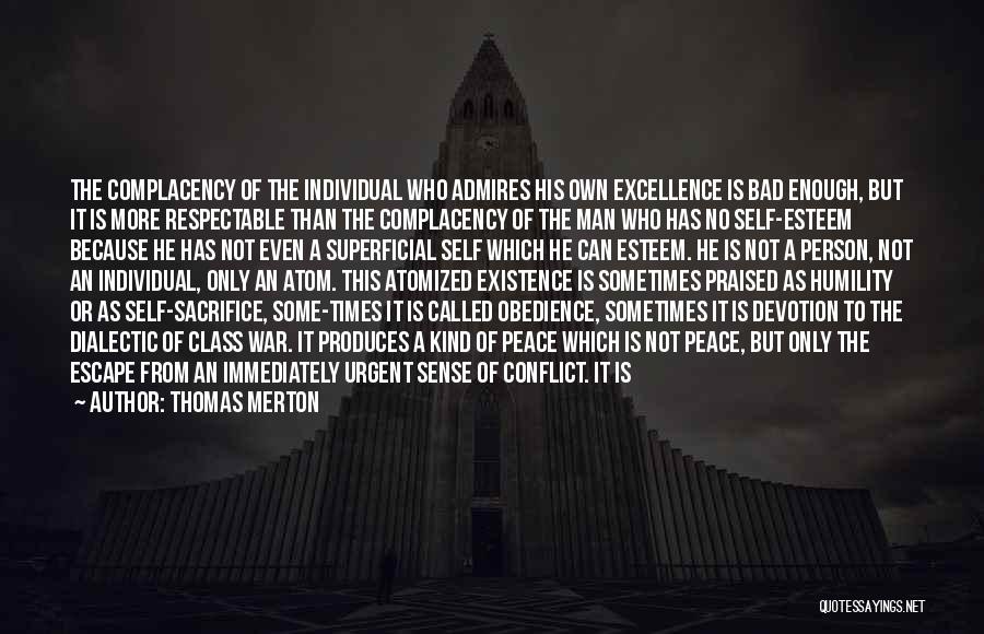 Thomas Merton Quotes: The Complacency Of The Individual Who Admires His Own Excellence Is Bad Enough, But It Is More Respectable Than The