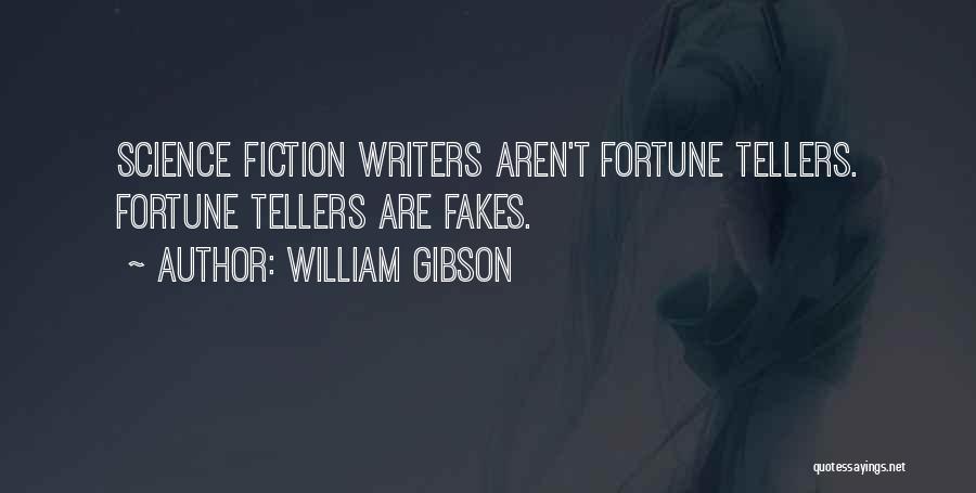 William Gibson Quotes: Science Fiction Writers Aren't Fortune Tellers. Fortune Tellers Are Fakes.