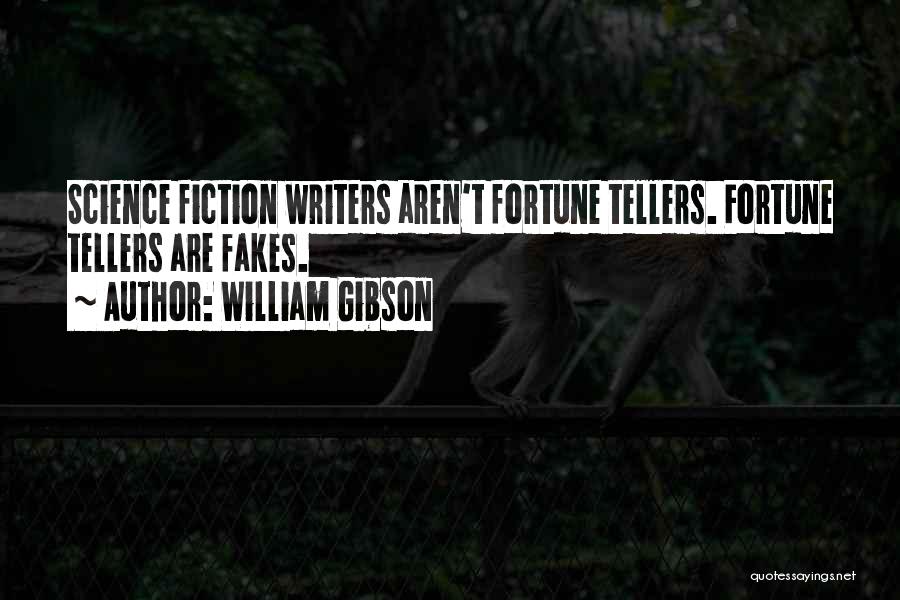 William Gibson Quotes: Science Fiction Writers Aren't Fortune Tellers. Fortune Tellers Are Fakes.