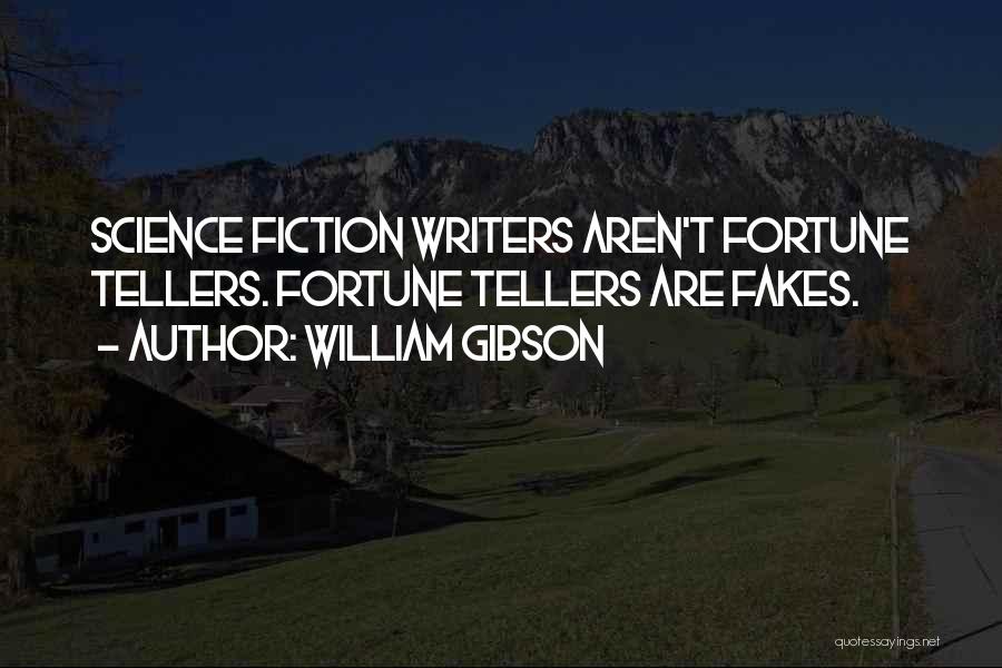 William Gibson Quotes: Science Fiction Writers Aren't Fortune Tellers. Fortune Tellers Are Fakes.