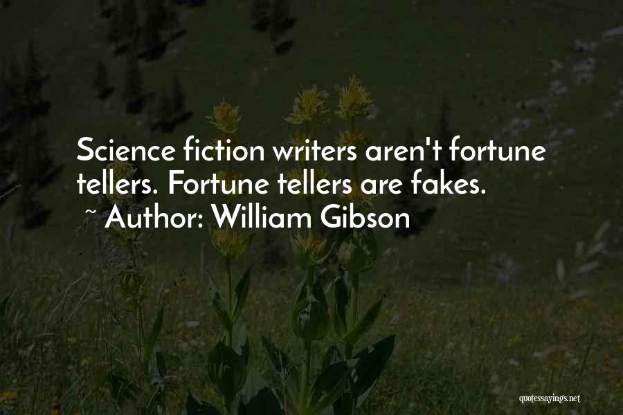 William Gibson Quotes: Science Fiction Writers Aren't Fortune Tellers. Fortune Tellers Are Fakes.