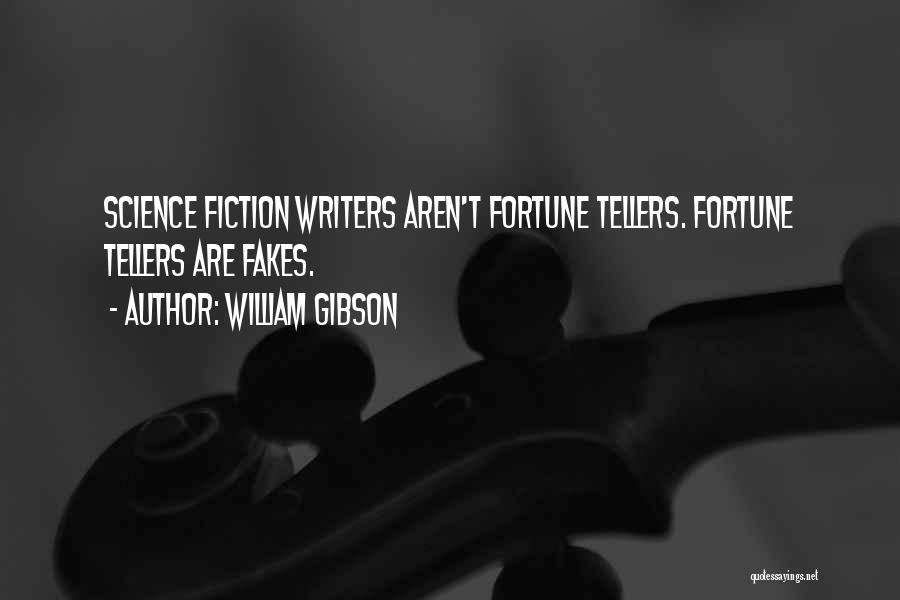 William Gibson Quotes: Science Fiction Writers Aren't Fortune Tellers. Fortune Tellers Are Fakes.