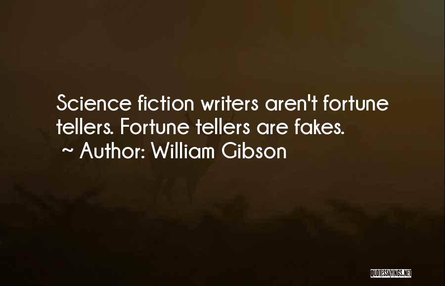 William Gibson Quotes: Science Fiction Writers Aren't Fortune Tellers. Fortune Tellers Are Fakes.