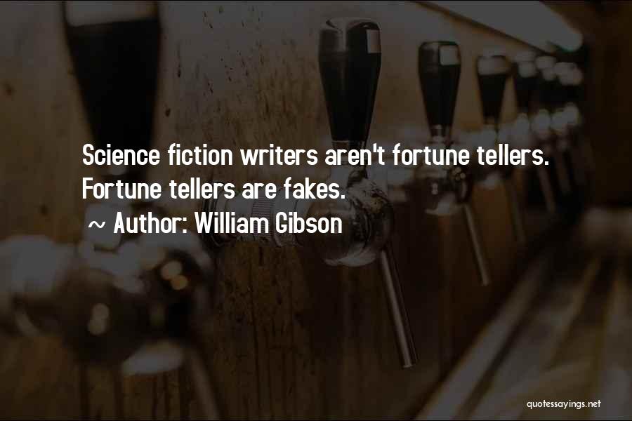 William Gibson Quotes: Science Fiction Writers Aren't Fortune Tellers. Fortune Tellers Are Fakes.