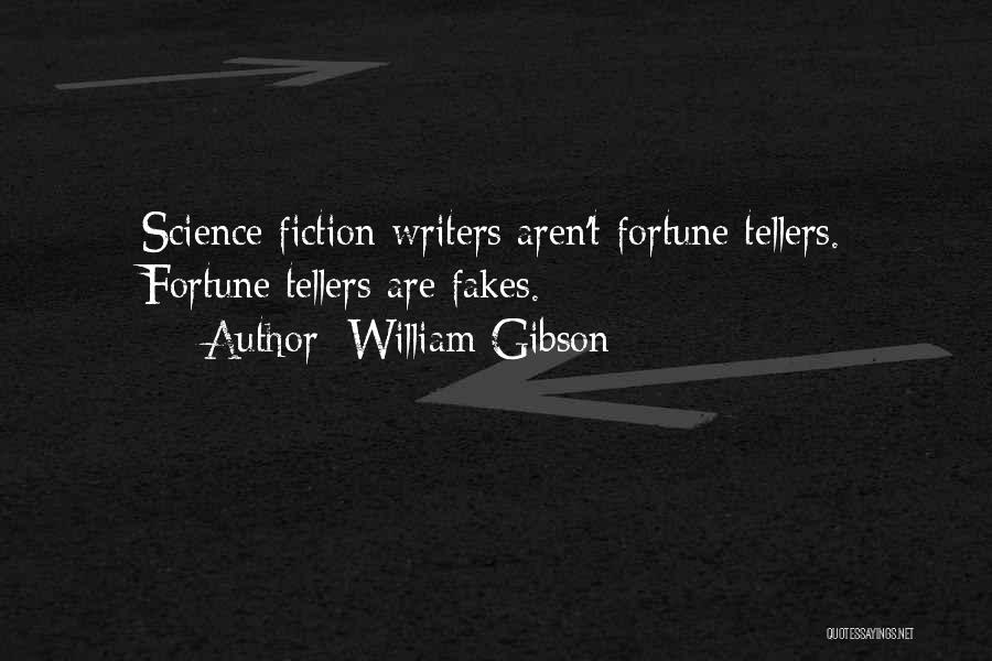 William Gibson Quotes: Science Fiction Writers Aren't Fortune Tellers. Fortune Tellers Are Fakes.