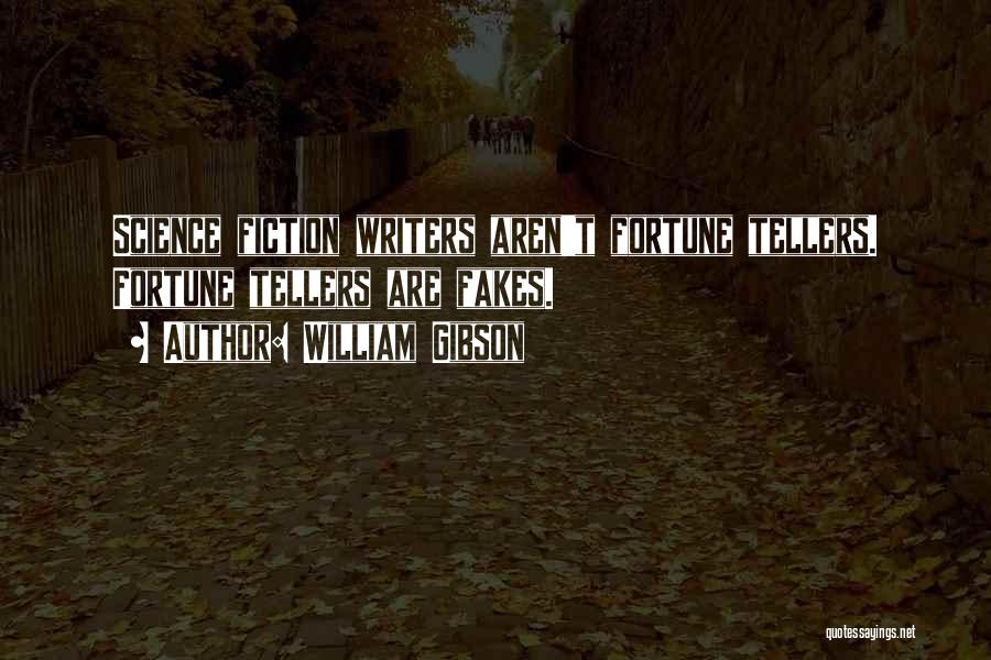 William Gibson Quotes: Science Fiction Writers Aren't Fortune Tellers. Fortune Tellers Are Fakes.