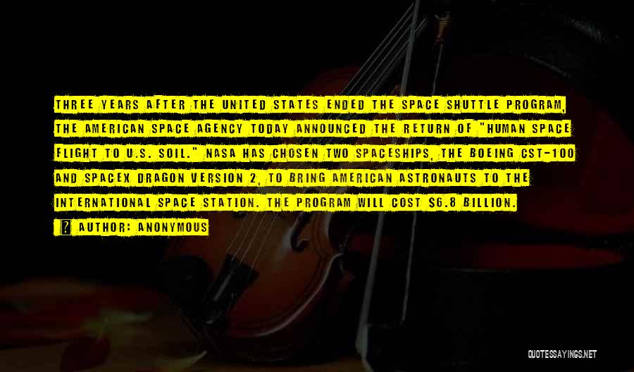 Anonymous Quotes: Three Years After The United States Ended The Space Shuttle Program, The American Space Agency Today Announced The Return Of