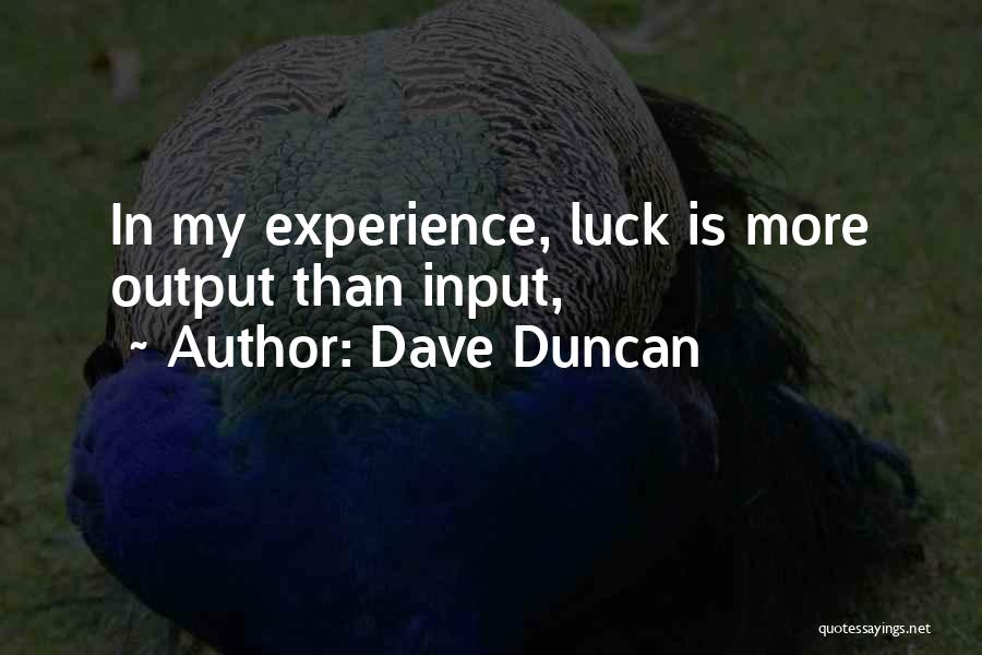 Dave Duncan Quotes: In My Experience, Luck Is More Output Than Input,