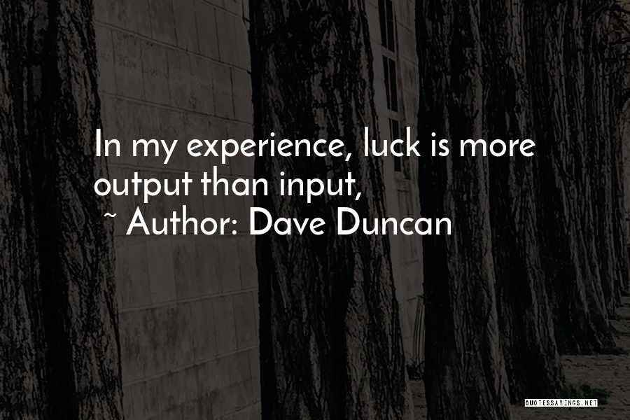 Dave Duncan Quotes: In My Experience, Luck Is More Output Than Input,