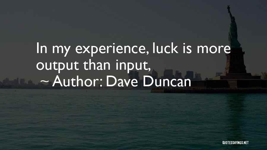 Dave Duncan Quotes: In My Experience, Luck Is More Output Than Input,