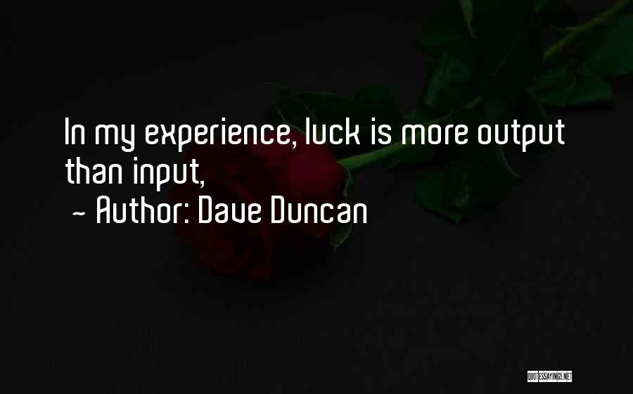 Dave Duncan Quotes: In My Experience, Luck Is More Output Than Input,