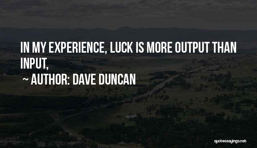 Dave Duncan Quotes: In My Experience, Luck Is More Output Than Input,