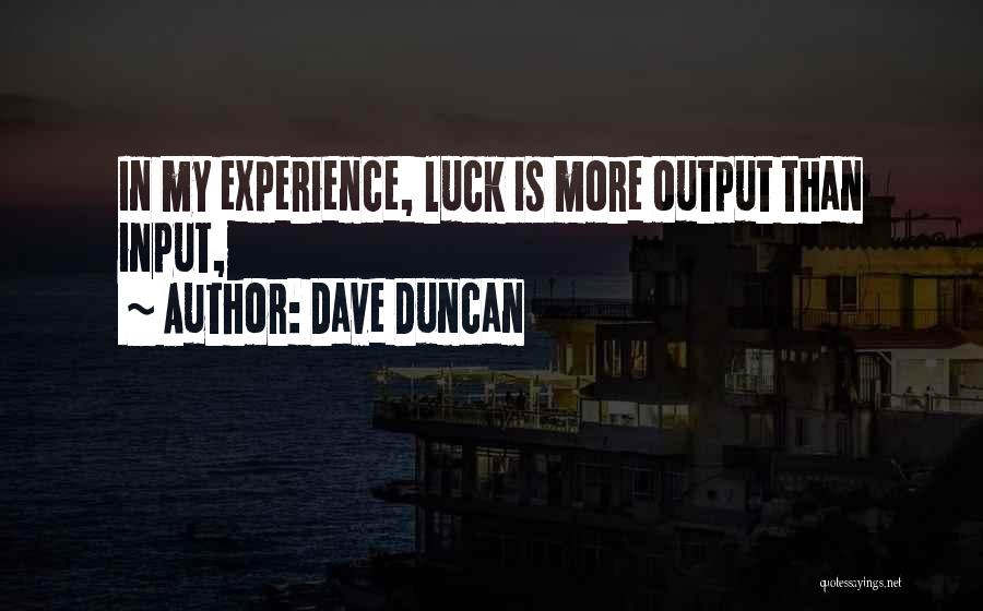 Dave Duncan Quotes: In My Experience, Luck Is More Output Than Input,