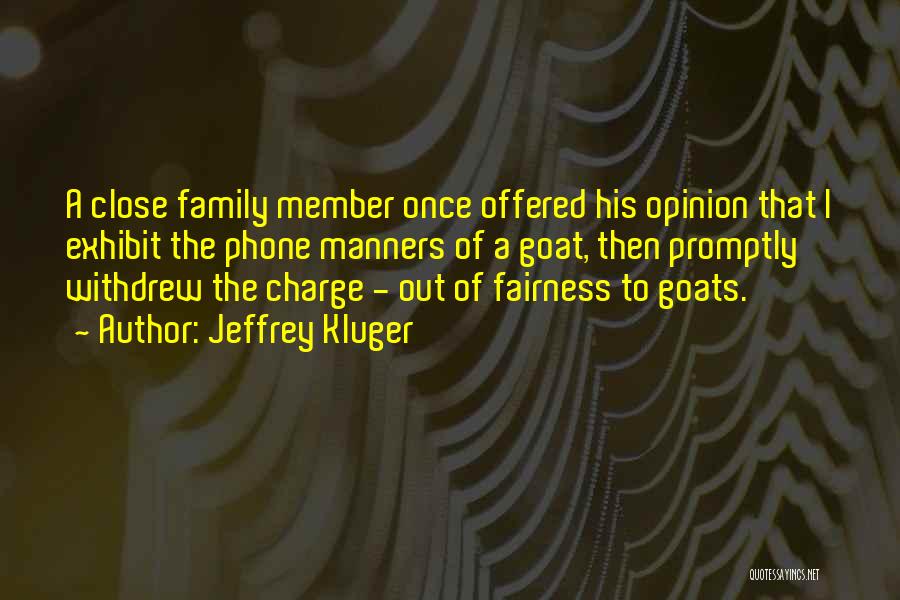 Jeffrey Kluger Quotes: A Close Family Member Once Offered His Opinion That I Exhibit The Phone Manners Of A Goat, Then Promptly Withdrew