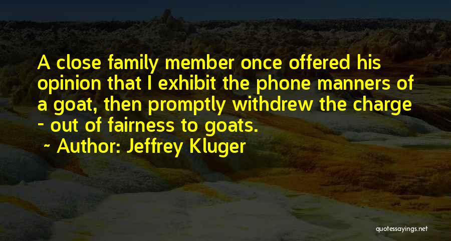 Jeffrey Kluger Quotes: A Close Family Member Once Offered His Opinion That I Exhibit The Phone Manners Of A Goat, Then Promptly Withdrew