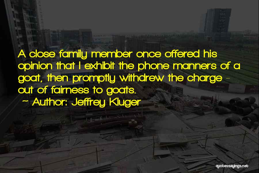 Jeffrey Kluger Quotes: A Close Family Member Once Offered His Opinion That I Exhibit The Phone Manners Of A Goat, Then Promptly Withdrew