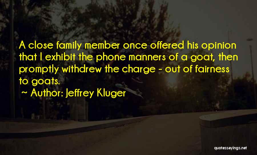 Jeffrey Kluger Quotes: A Close Family Member Once Offered His Opinion That I Exhibit The Phone Manners Of A Goat, Then Promptly Withdrew