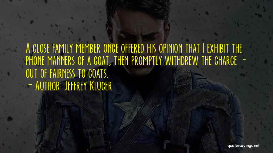 Jeffrey Kluger Quotes: A Close Family Member Once Offered His Opinion That I Exhibit The Phone Manners Of A Goat, Then Promptly Withdrew