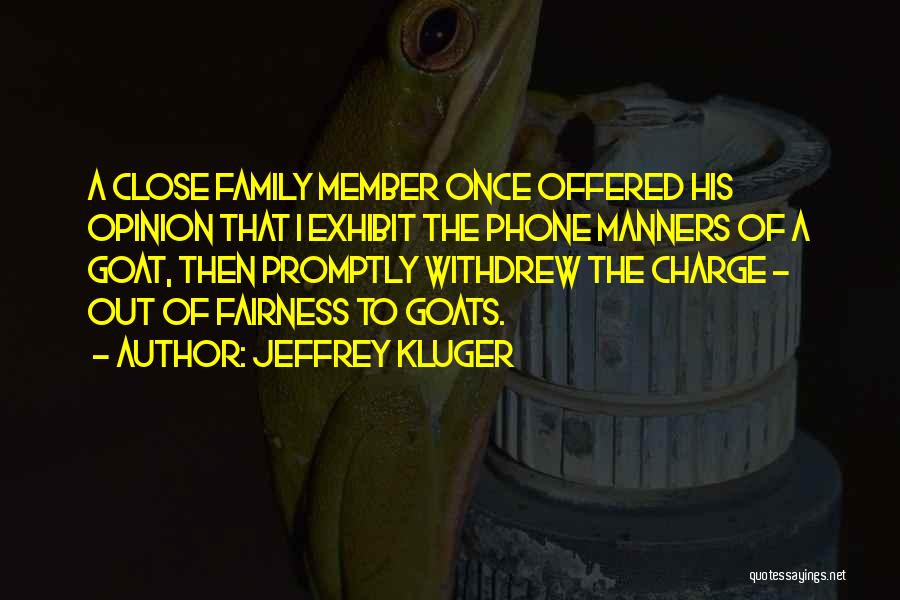 Jeffrey Kluger Quotes: A Close Family Member Once Offered His Opinion That I Exhibit The Phone Manners Of A Goat, Then Promptly Withdrew