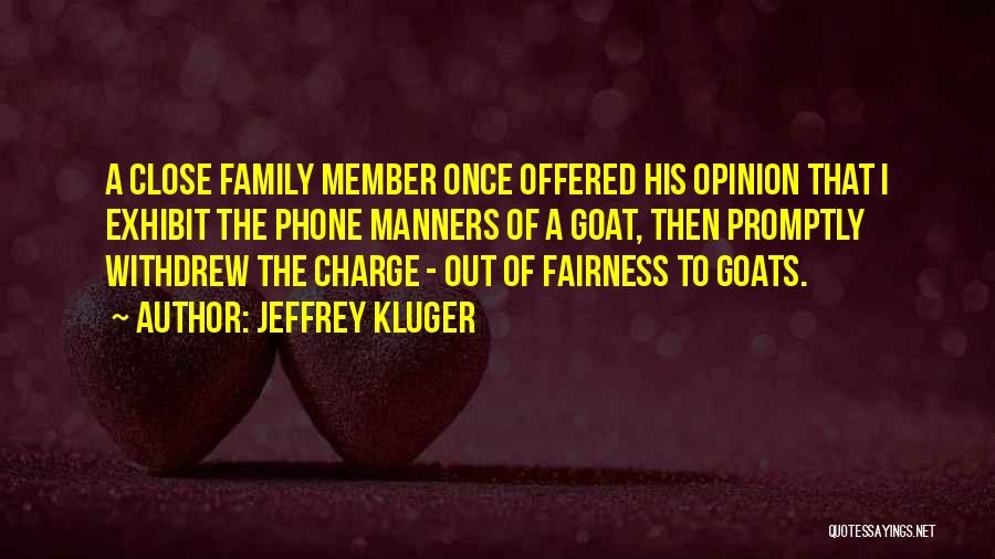 Jeffrey Kluger Quotes: A Close Family Member Once Offered His Opinion That I Exhibit The Phone Manners Of A Goat, Then Promptly Withdrew