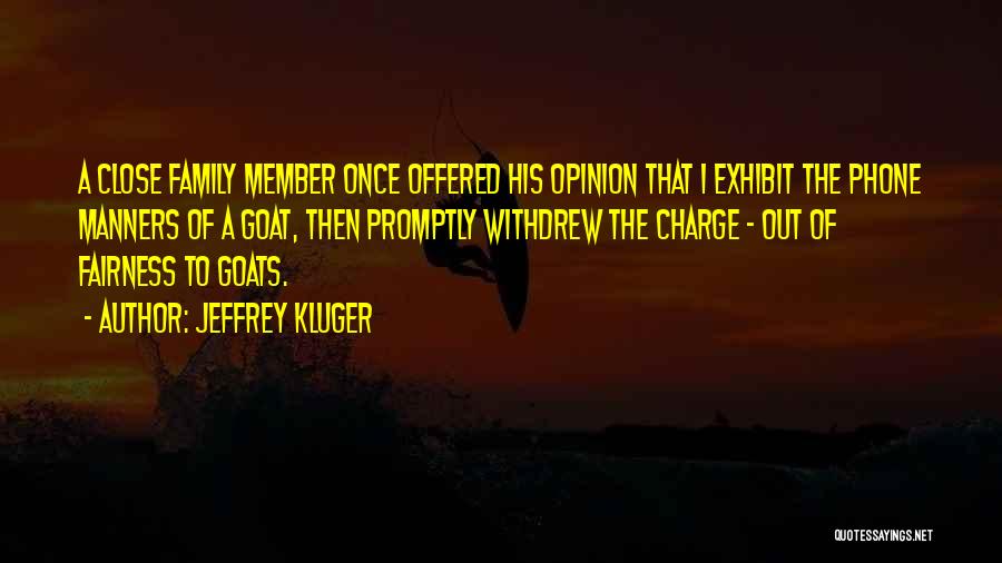 Jeffrey Kluger Quotes: A Close Family Member Once Offered His Opinion That I Exhibit The Phone Manners Of A Goat, Then Promptly Withdrew