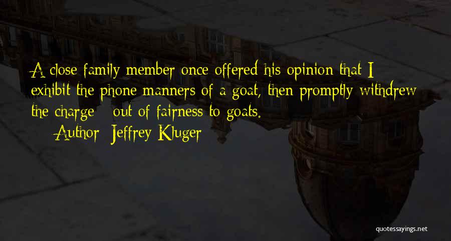 Jeffrey Kluger Quotes: A Close Family Member Once Offered His Opinion That I Exhibit The Phone Manners Of A Goat, Then Promptly Withdrew