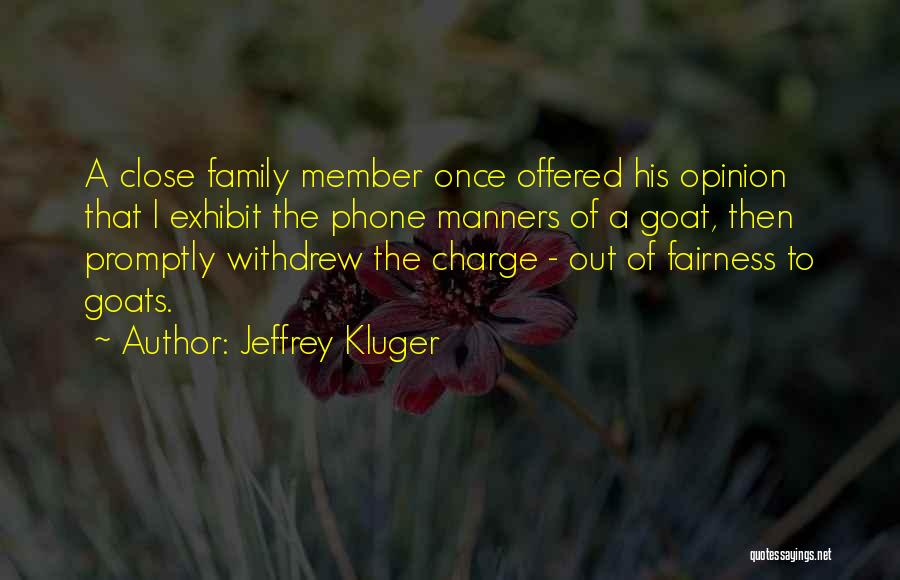 Jeffrey Kluger Quotes: A Close Family Member Once Offered His Opinion That I Exhibit The Phone Manners Of A Goat, Then Promptly Withdrew