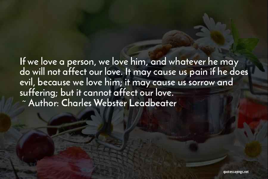 Charles Webster Leadbeater Quotes: If We Love A Person, We Love Him, And Whatever He May Do Will Not Affect Our Love. It May