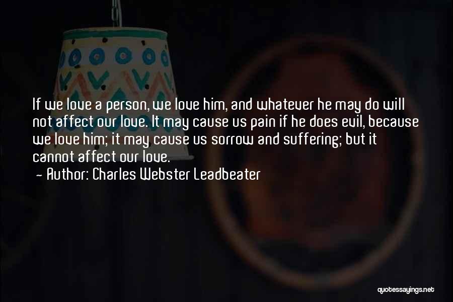 Charles Webster Leadbeater Quotes: If We Love A Person, We Love Him, And Whatever He May Do Will Not Affect Our Love. It May