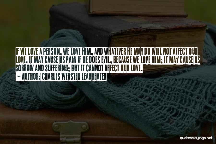 Charles Webster Leadbeater Quotes: If We Love A Person, We Love Him, And Whatever He May Do Will Not Affect Our Love. It May