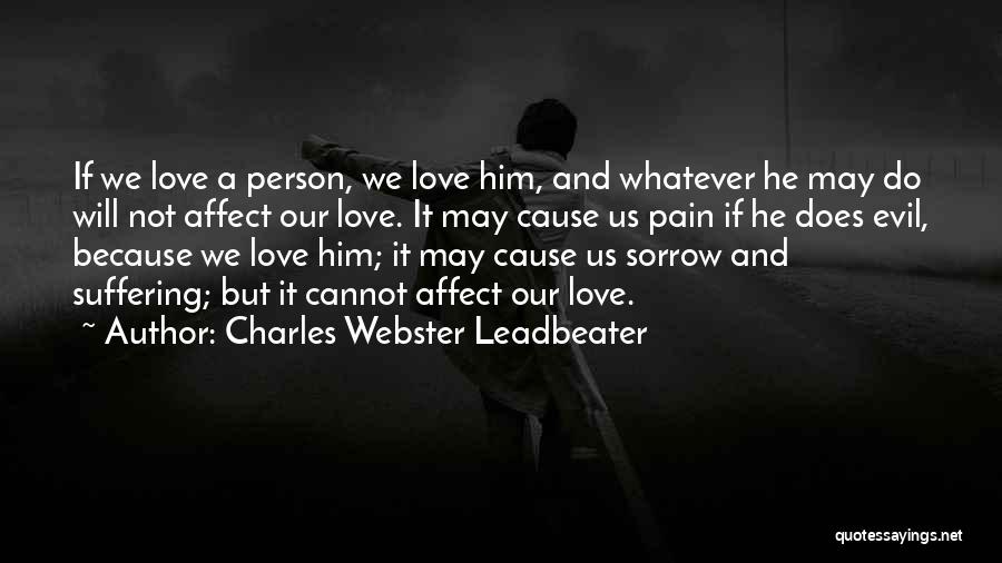 Charles Webster Leadbeater Quotes: If We Love A Person, We Love Him, And Whatever He May Do Will Not Affect Our Love. It May