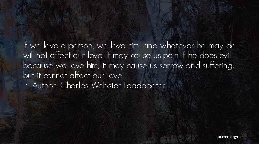 Charles Webster Leadbeater Quotes: If We Love A Person, We Love Him, And Whatever He May Do Will Not Affect Our Love. It May