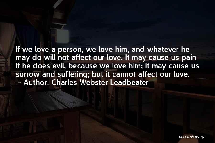 Charles Webster Leadbeater Quotes: If We Love A Person, We Love Him, And Whatever He May Do Will Not Affect Our Love. It May