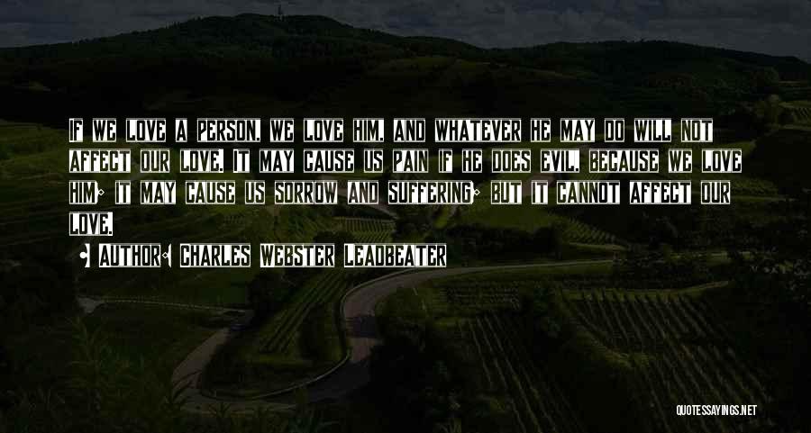 Charles Webster Leadbeater Quotes: If We Love A Person, We Love Him, And Whatever He May Do Will Not Affect Our Love. It May
