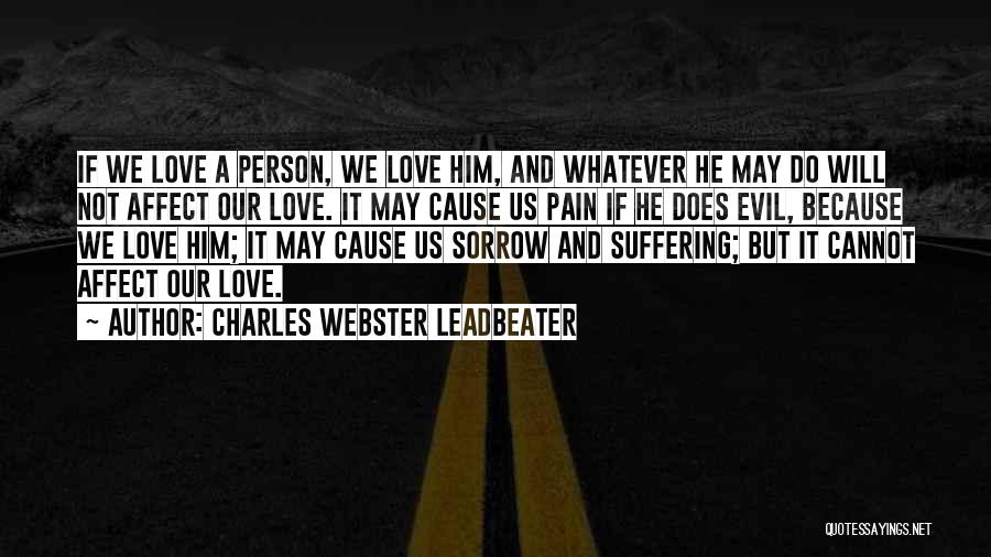 Charles Webster Leadbeater Quotes: If We Love A Person, We Love Him, And Whatever He May Do Will Not Affect Our Love. It May