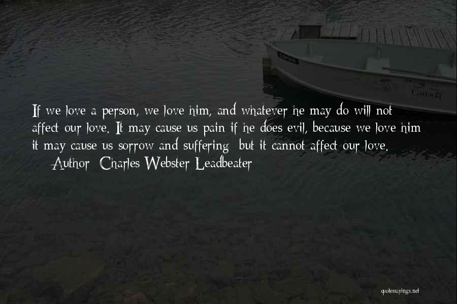 Charles Webster Leadbeater Quotes: If We Love A Person, We Love Him, And Whatever He May Do Will Not Affect Our Love. It May