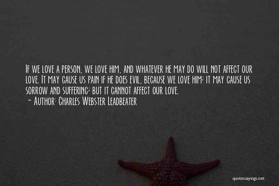 Charles Webster Leadbeater Quotes: If We Love A Person, We Love Him, And Whatever He May Do Will Not Affect Our Love. It May