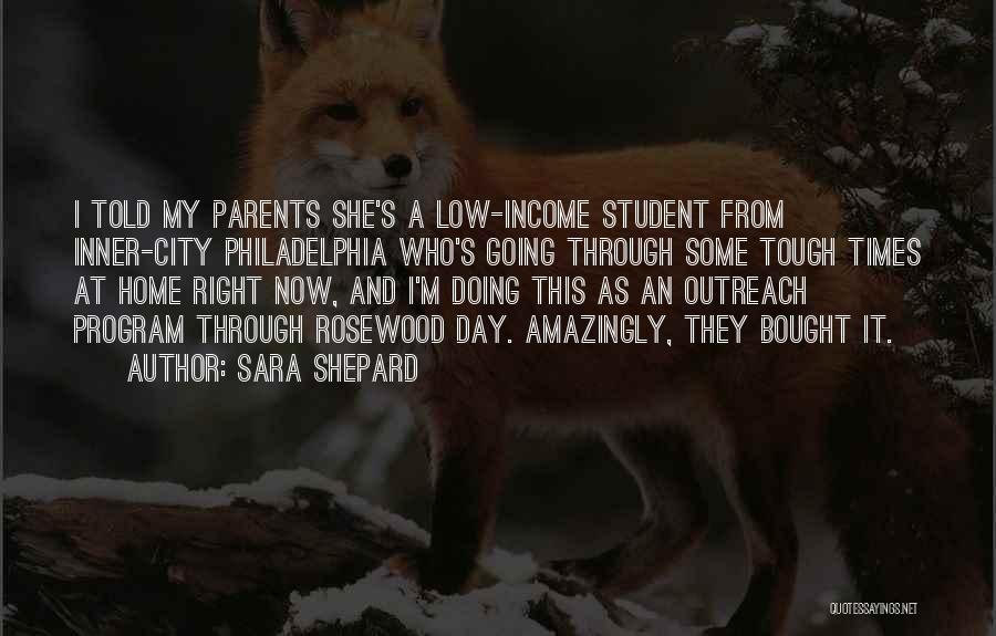 Sara Shepard Quotes: I Told My Parents She's A Low-income Student From Inner-city Philadelphia Who's Going Through Some Tough Times At Home Right