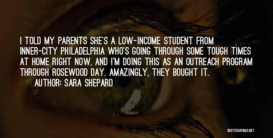 Sara Shepard Quotes: I Told My Parents She's A Low-income Student From Inner-city Philadelphia Who's Going Through Some Tough Times At Home Right