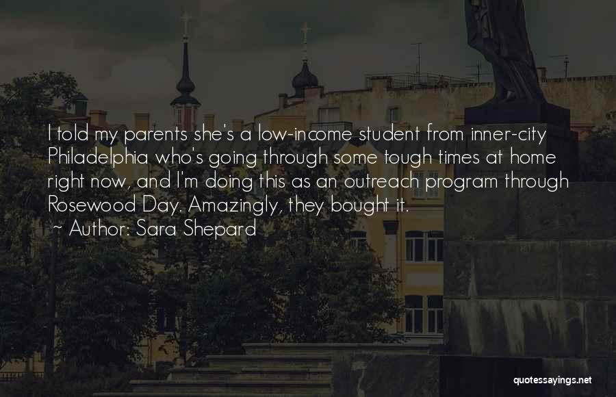 Sara Shepard Quotes: I Told My Parents She's A Low-income Student From Inner-city Philadelphia Who's Going Through Some Tough Times At Home Right