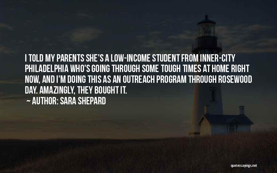 Sara Shepard Quotes: I Told My Parents She's A Low-income Student From Inner-city Philadelphia Who's Going Through Some Tough Times At Home Right