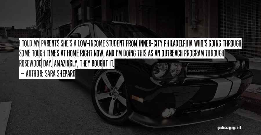 Sara Shepard Quotes: I Told My Parents She's A Low-income Student From Inner-city Philadelphia Who's Going Through Some Tough Times At Home Right