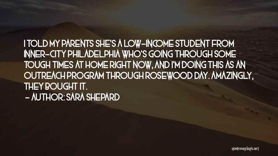 Sara Shepard Quotes: I Told My Parents She's A Low-income Student From Inner-city Philadelphia Who's Going Through Some Tough Times At Home Right