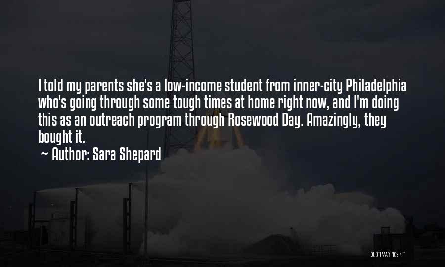 Sara Shepard Quotes: I Told My Parents She's A Low-income Student From Inner-city Philadelphia Who's Going Through Some Tough Times At Home Right