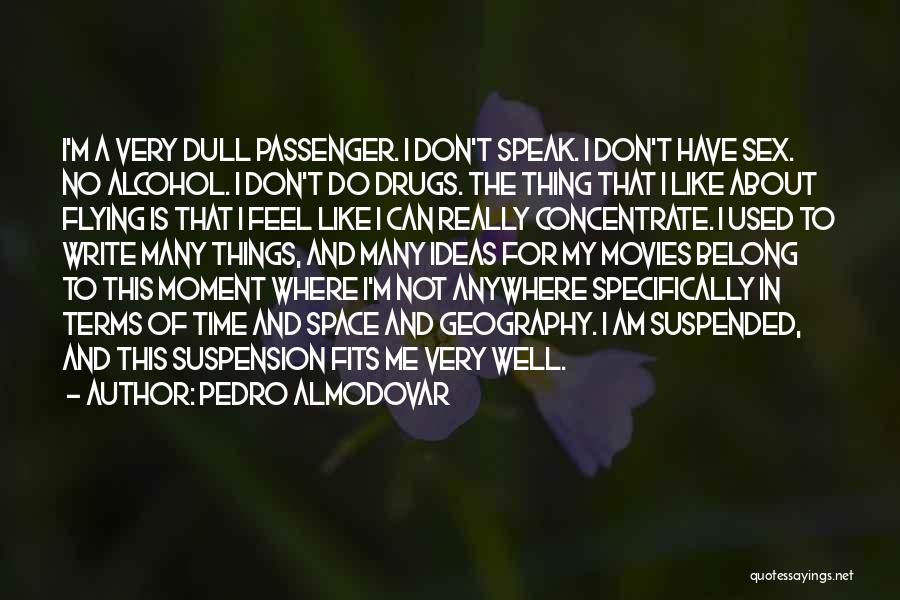 Pedro Almodovar Quotes: I'm A Very Dull Passenger. I Don't Speak. I Don't Have Sex. No Alcohol. I Don't Do Drugs. The Thing