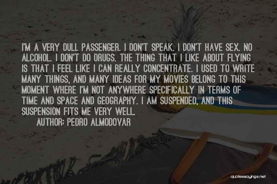 Pedro Almodovar Quotes: I'm A Very Dull Passenger. I Don't Speak. I Don't Have Sex. No Alcohol. I Don't Do Drugs. The Thing