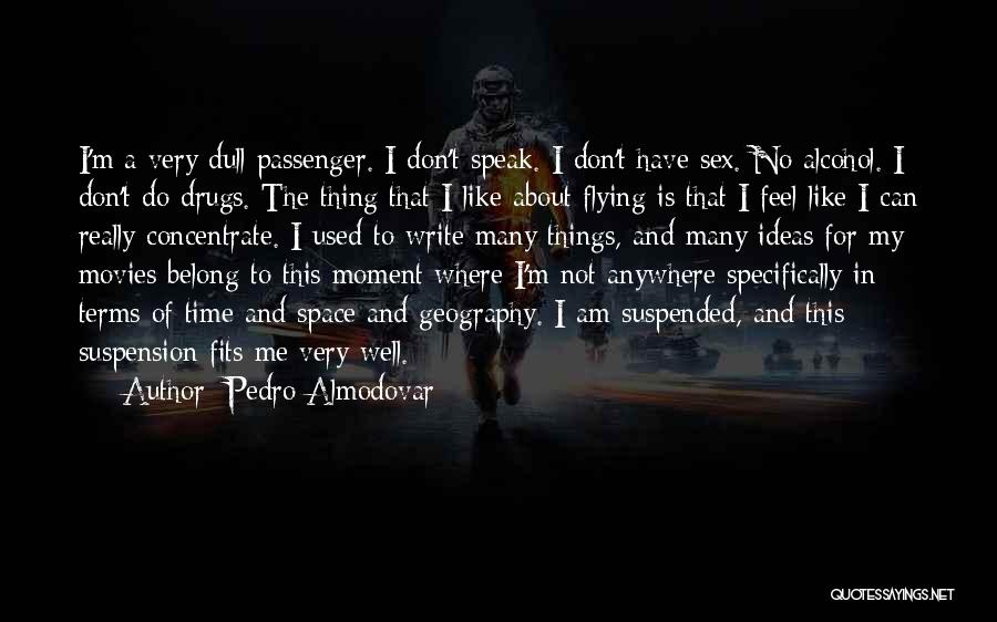 Pedro Almodovar Quotes: I'm A Very Dull Passenger. I Don't Speak. I Don't Have Sex. No Alcohol. I Don't Do Drugs. The Thing