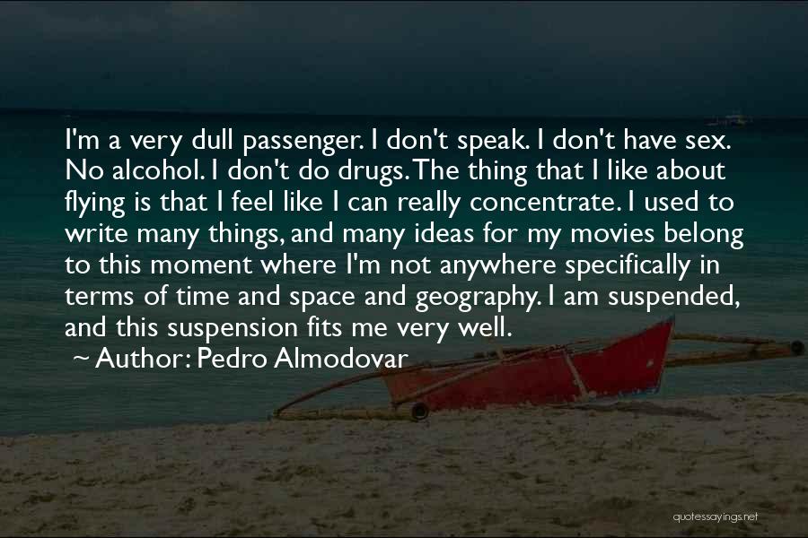 Pedro Almodovar Quotes: I'm A Very Dull Passenger. I Don't Speak. I Don't Have Sex. No Alcohol. I Don't Do Drugs. The Thing