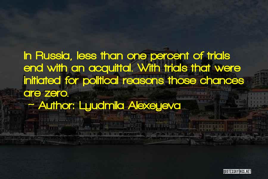 Lyudmila Alexeyeva Quotes: In Russia, Less Than One Percent Of Trials End With An Acquittal. With Trials That Were Initiated For Political Reasons