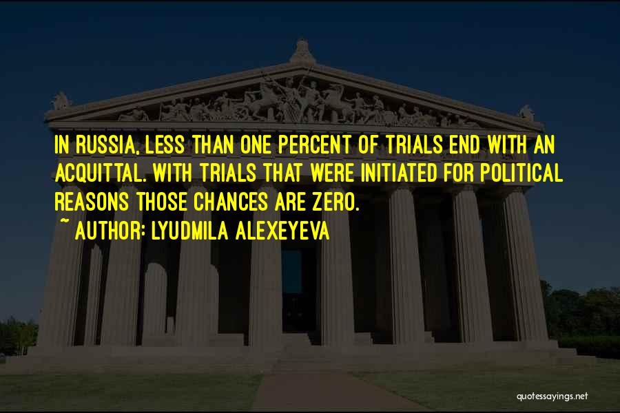 Lyudmila Alexeyeva Quotes: In Russia, Less Than One Percent Of Trials End With An Acquittal. With Trials That Were Initiated For Political Reasons